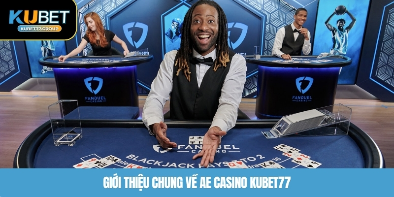 Giới thiệu chung về AE Casino KUBET77