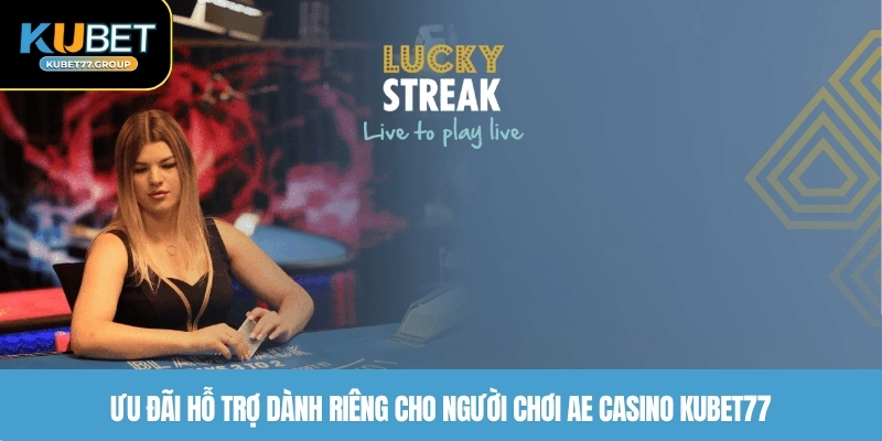 Ưu đãi hỗ trợ dành riêng cho người chơi AE Casino KUBET77