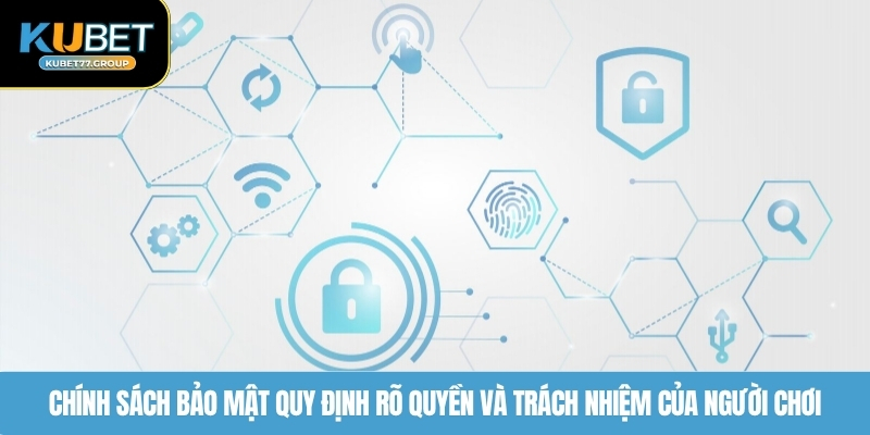 Chính sách bảo mật quy định rõ quyền và trách nhiệm của người chơi