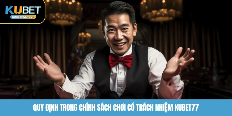 Quy định trong chính sách chơi có trách nhiệm KUBET77