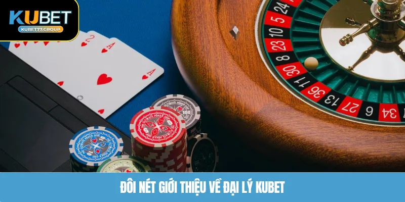 Đôi nét giới thiệu về đại lý KUBET77