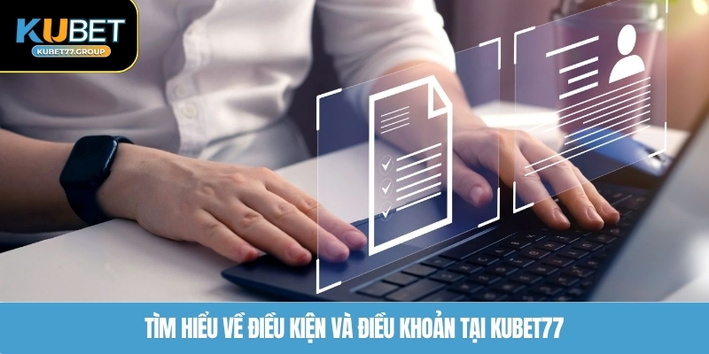 Tìm hiểu về điều kiện và điều khoản tại KUBET77