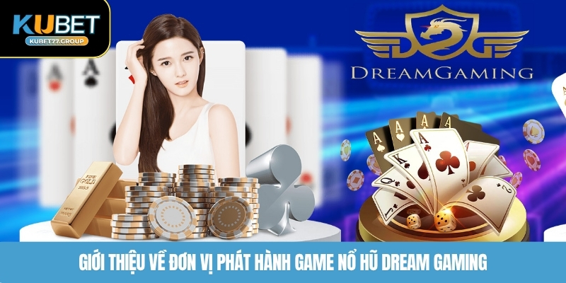 Giới thiệu về đơn vị phát hành game nổ hũ Dream Gaming