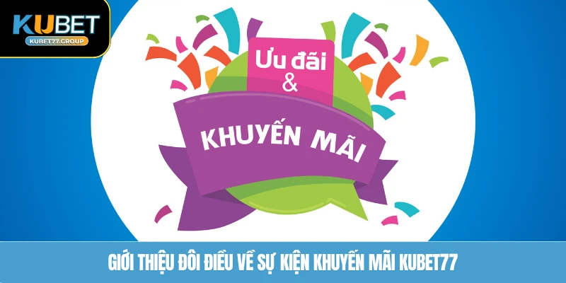 Giới thiệu đôi điều về sự kiện khuyến mãi KUBET77
