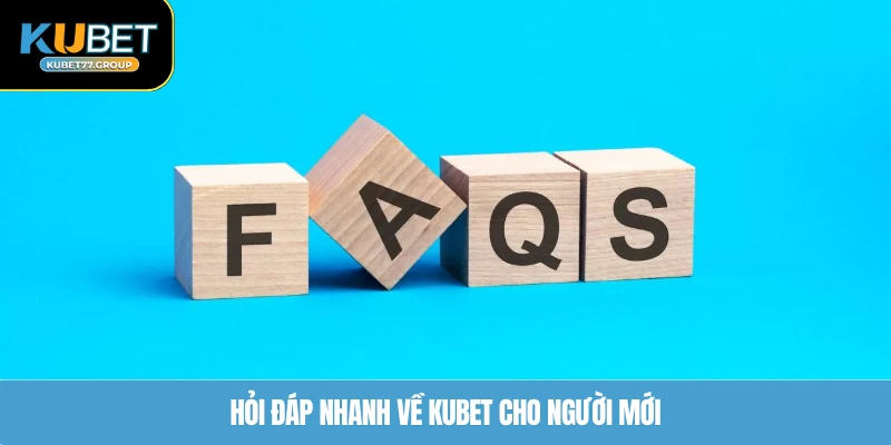Hỏi đáp nhanh về KUBET77 cho người mới