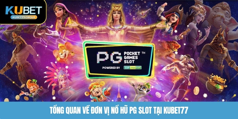 Tổng quan về đơn vị nổ hũ PG Slot tại KUBET77