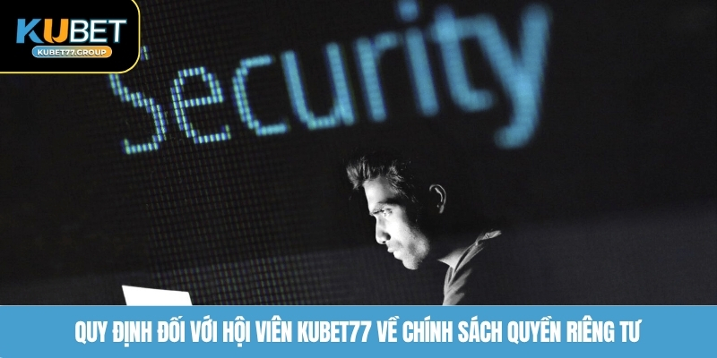 Quy định đối với hội viên KUBET77 về chính sách quyền riêng tư