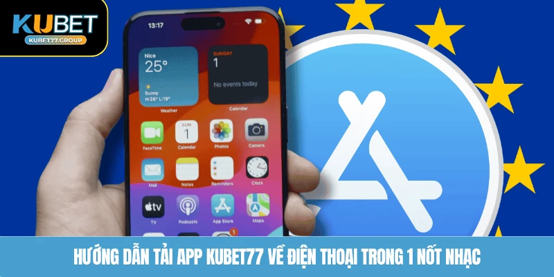Hướng dẫn tải app KUBET77 về điện thoại trong 1 nốt nhạc