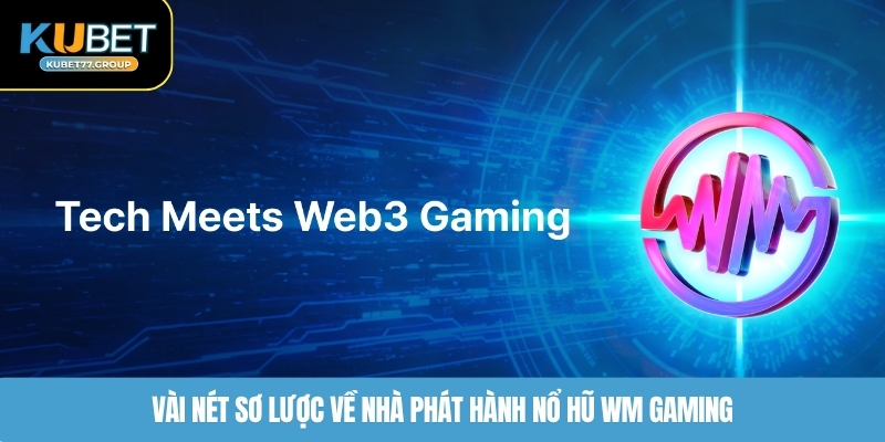 Vài nét sơ lược về nhà phát hành nổ hũ WM Gaming