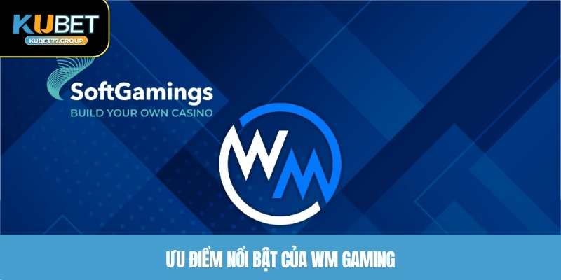 Ưu điểm nổi bật của WM Gaming
