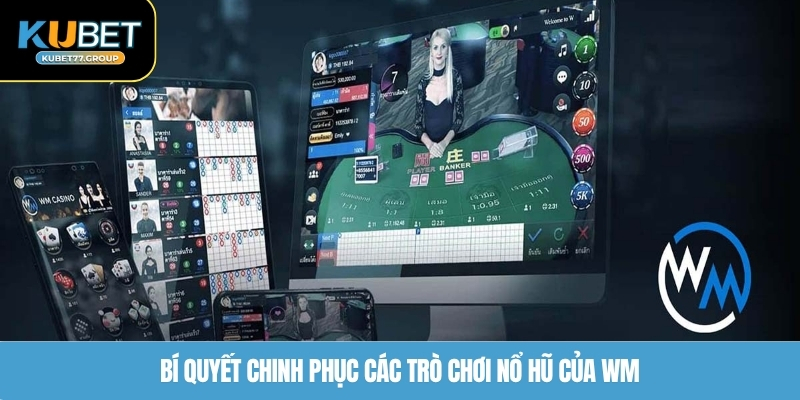 Bí quyết chinh phục các trò chơi nổ hũ của WM