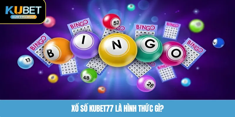 Xổ số KUBET77 là hình thức gì?