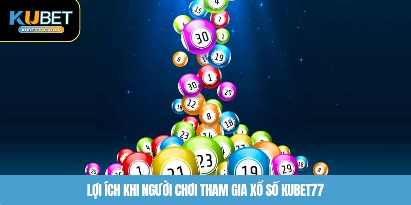Lợi ích khi người chơi tham gia xổ số KUBET77